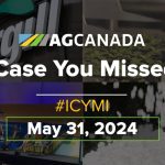 AGCanadaTV: In case you missed it: Your national ag news recap for May 31, 2024