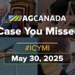 AGCanadaTV: In case you missed it; your national ag news recap for May 30, 2025