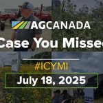 AGCanadaTV: In case you missed it; your national ag news recap for July 18, 2025
