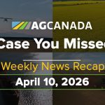 VIDEO: AgCanadaTV: In case you missed it; your national ag news recap for April 10, 2026